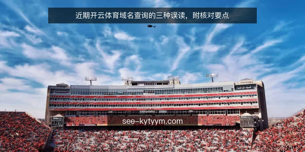 近期开云体育域名查询的三种误读,附核对要点 — 当前开云体育域名查询的常见误读 配图