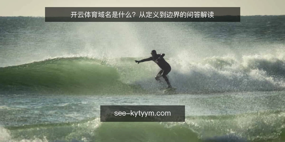 开云体育域名是什么？从定义到边界的问答解读 — 开云体育域名到底指什么 配图